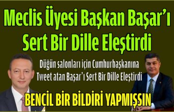 Meclis Üyesi Başkan Başar’ı Sert Bir Dille Eleştirdi