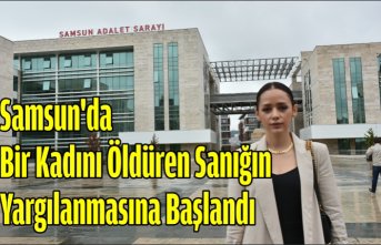 Samsun'da bir kadını öldüren sanığın yargılanmasına başlandı