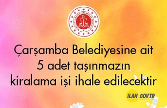 Çarşamba Belediyesine ait 5 adet taşınmazın kiralama işi ihale edilecektir