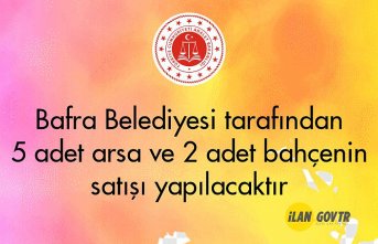 Bafra Belediyesi tarafından 5 adet arsa ve 2 adet bahçenin satışı yapılacaktır