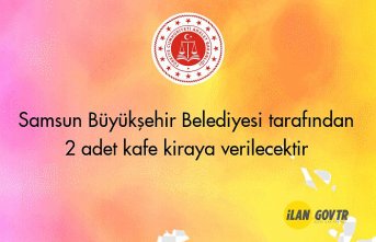 Samsun Büyükşehir Belediyesi tarafından 2 adet kafe kiraya verilecektir