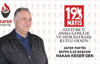 Zafer Partisi Bafra İlçe Başkanı Hakan Keser'den 19 Mayıs Kutlaması