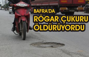BAFRA’DA RÖGAR ÇUKURU ÖLDÜRÜYORDU
