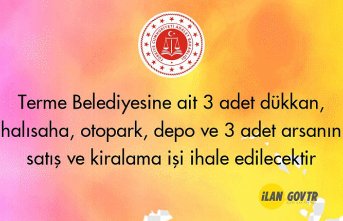 Terme Belediyesine ait 3 adet dükkan, halısaha, otopark, depo ve 3 adet arsanın satış ve kiralama işi ihale edilecektir