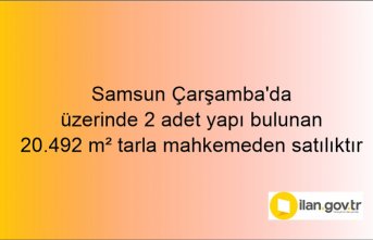 Samsun Çarşamba'da üzerinde 2 adet yapı bulunan 20.492 m² tarla mahkemeden satılıktır