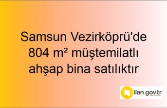 Samsun Vezirköprü'de 804 m² müştemilatlı ahşap bina mahkemeden satılıktır