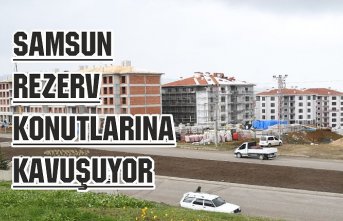 Samsun rezerv konutlarına kavuşuyor