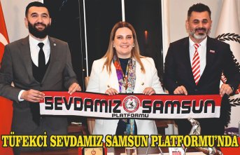 TÜFEKCİ SEVDAMIZ SAMSUN PLATFORMU’NDA