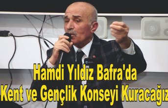 Hamdi Yıldız Bafra'da Kent ve Gençlik Konseyi Kuracağız