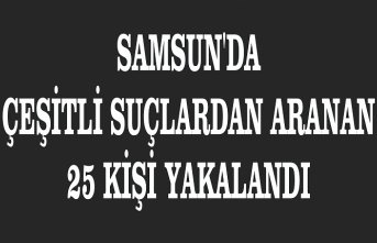 Samsun'da çeşitli suçlardan aranan 25 kişi yakalandı