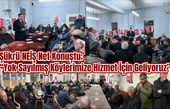 Şükrü NEİŞ Net Konuştu; “Yok Sayılmış Köylerimize Hizmet İçin Geliyoruz”