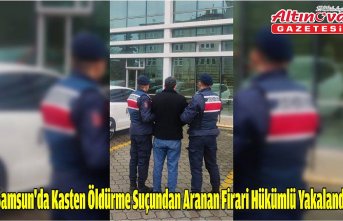 Samsun'da kasten öldürme suçundan aranan firari hükümlü yakalandı