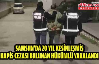 Samsun'da 20 yıl kesinleşmiş hapis cezası bulunan hükümlü yakalandı