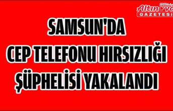 Samsun'da cep telefonu hırsızlığı şüphelisi yakalandı