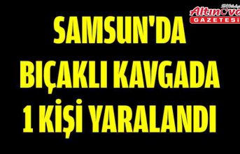 Samsun'da bıçaklı kavgada 1 kişi yaralandı