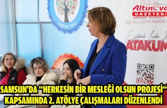 Samsun'da “Herkesin Bir Mesleği Olsun Projesi“ kapsamında 2. atölye çalışmaları düzenlendi
