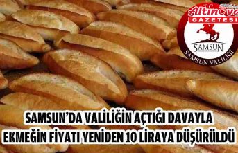 Samsun'da Valiliğin açtığı davayla ekmeğin fiyatı yeniden 10 liraya düşürüldü