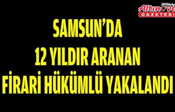 Samsun'da 12 yıldır aranan firari hükümlü yakalandı