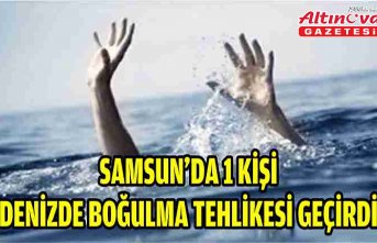 Samsun'da 1 kişi denizde boğulma tehlikesi geçirdi