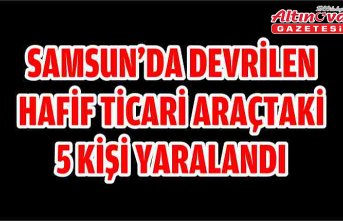 Samsun'da devrilen hafif ticari araçtaki 5 kişi yaralandı
