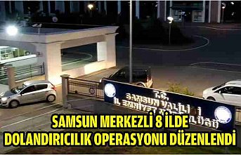 Samsun merkezli 8 ilde dolandırıcılık operasyonu düzenlendi