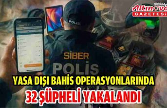 Yasa dışı bahis operasyonlarında 32 şüpheli yakalandı