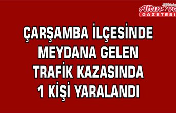 Çarşamba'da ilçesinde meydana gelen trafik kazasında 1 kişi yaralandı