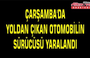 Çarşamba'da yoldan çıkan otomobilin sürücüsü yaralandı