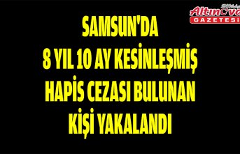 Samsun'da 8 yıl 10 ay kesinleşmiş hapis cezası bulunan kişi yakalandı