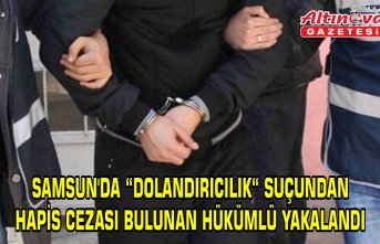Samsun'da “dolandırıcılık“ suçundan hapis cezası bulunan hükümlü yakalandı