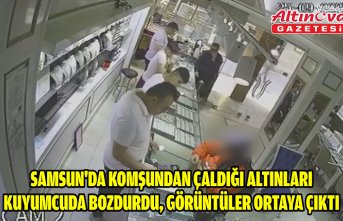 Samsun'da komşundan çaldığı altınları kuyumcuda bozdurdu, görüntüler ortaya çıktı