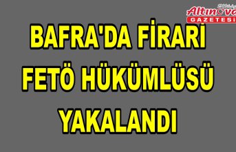 Bafra'da firari FETÖ hükümlüsü yakalandı