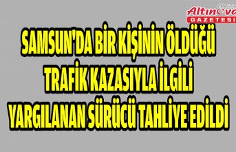 Samsun'da bir kişinin öldüğü trafik kazasıyla ilgili yargılanan sürücü tahliye edildi