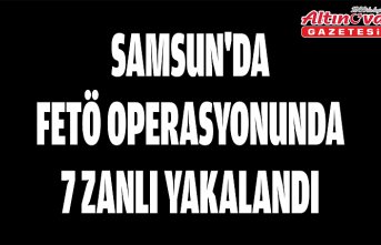 Samsun'da FETÖ operasyonunda 7 zanlı yakalandı
