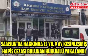 Samsun'da hakkında 15 yıl 9 ay kesinleşmiş hapis cezası bulunan hükümlü yakalandı