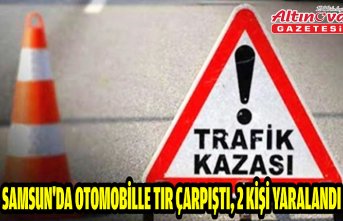 Samsun'da otomobille tır çarpıştı, 2 kişi yaralandı