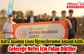 Bafra Anadolu Lisesi Öğrencilerinden Anlamlı Katkı: Geleceğe Nefes İçin Fidan Diktiler