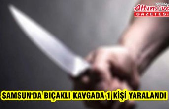 Samsun'da bıçaklı kavgada 1 kişi yaralandı