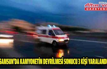 Samsun'da kamyonetin devrilmesi sonucu 3 kişi yaralandı