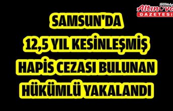 Samsun'da 12,5 yıl kesinleşmiş hapis cezası bulunan hükümlü yakalandı