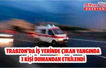 Trabzon'da iş yerinde çıkan yangında 3 kişi dumandan etkilendi