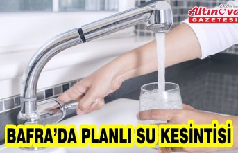 BAFRA’DA PLANLI SU KESİNTİSİ