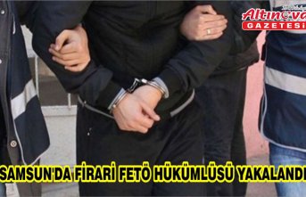 Samsun'da firari FETÖ hükümlüsü yakalandı
