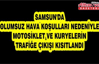 Samsun'da olumsuz hava koşulları nedeniyle motosiklet ve kuryelerin trafiğe çıkışı kısıtlandı