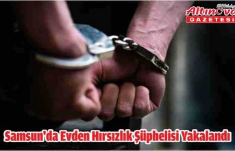 Samsun'da evden hırsızlık şüphelisi yakalandı