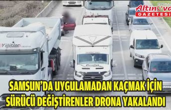 Samsun'da uygulamadan kaçmak için sürücü değiştirenler drona yakalandı