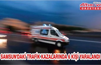 Samsun'daki trafik kazalarında 6 kişi yaralandı