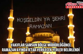Vakıflar Samsun Bölge Müdürlüğünce ramazan ayında iftar verilecek yerler belirlendi