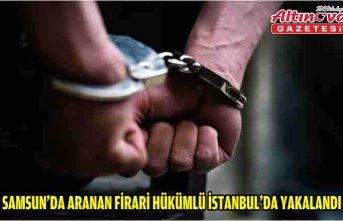 Samsun'da aranan firari hükümlü İstanbul'da yakalandı