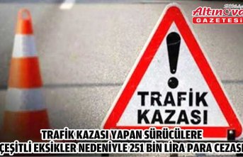 Trafik kazası yapan sürücülere çeşitli eksikler nedeniyle 251 bin lira para cezası